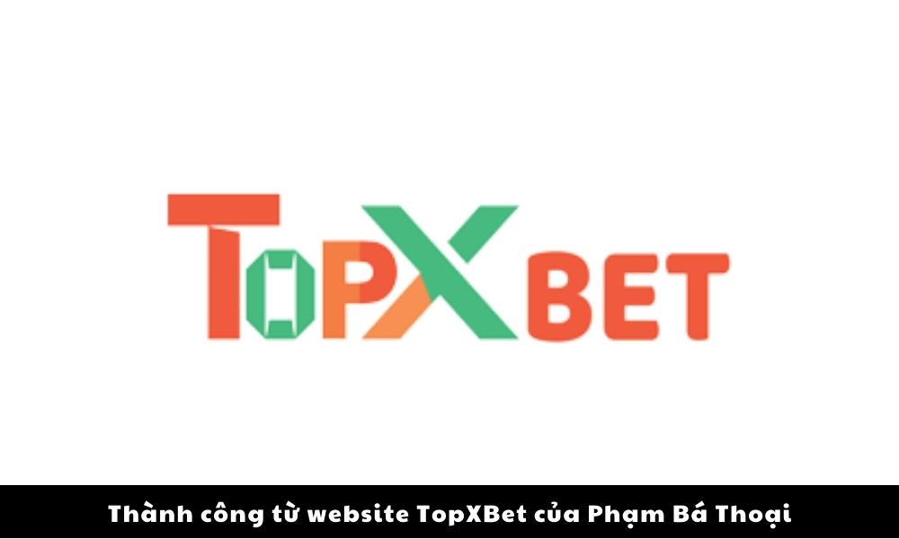 Thành công từ website TopXBet của Phạm Bá Thoại